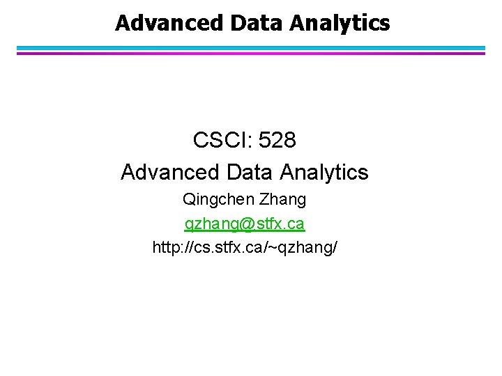 Advanced Data Analytics CSCI: 528 Advanced Data Analytics Qingchen Zhang qzhang@stfx. ca http: //cs.