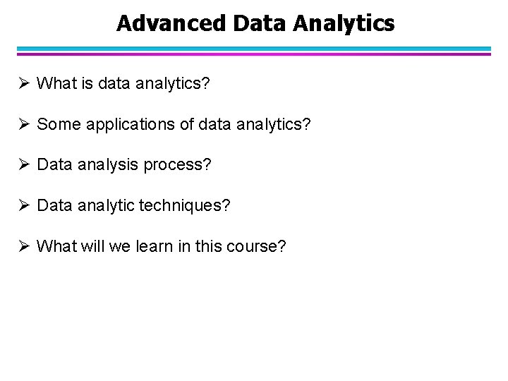 Advanced Data Analytics Ø What is data analytics? Ø Some applications of data analytics?