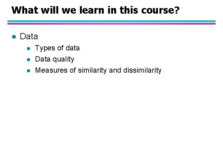 What will we learn in this course? l Data l l l Types of
