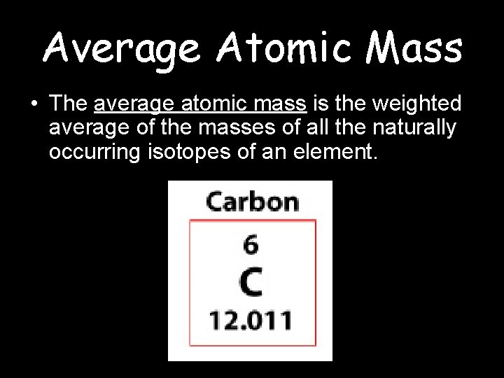 Average Atomic Mass • The average atomic mass is the weighted average of the