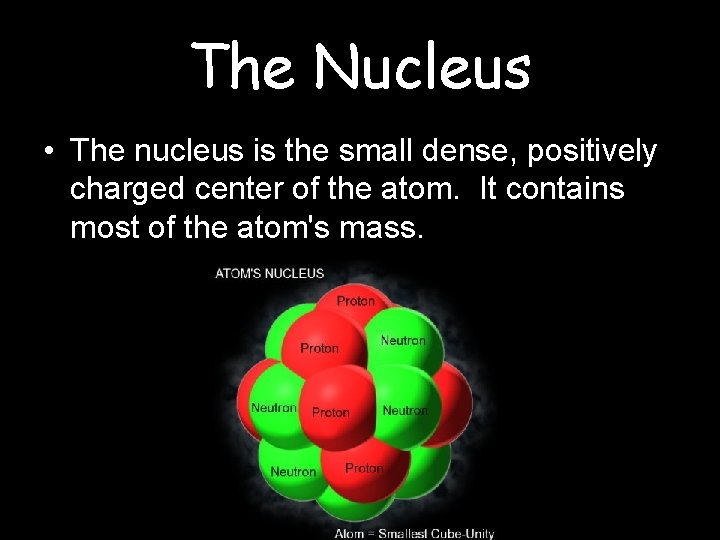 The Nucleus • The nucleus is the small dense, positively charged center of the