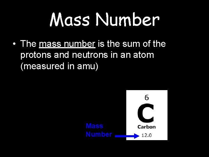 Mass Number • The mass number is the sum of the protons and neutrons