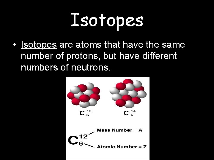 Isotopes • Isotopes are atoms that have the same number of protons, but have