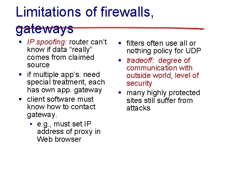 Limitations of firewalls, gateways § IP spoofing: router can’t know if data “really” comes