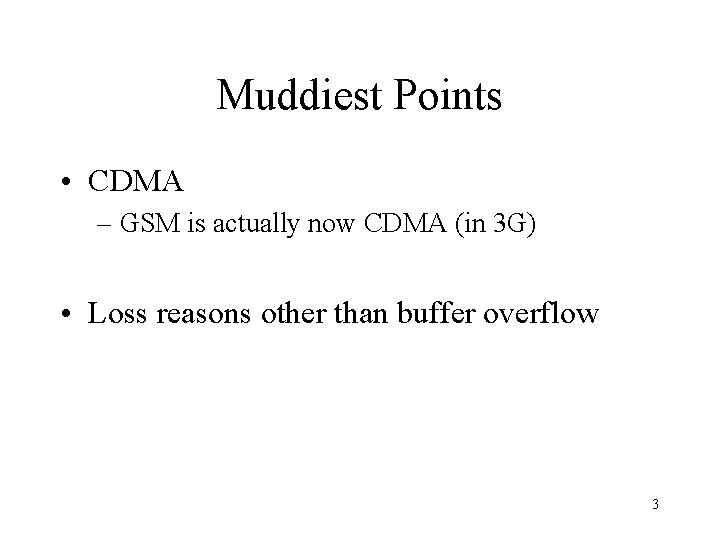 Muddiest Points • CDMA – GSM is actually now CDMA (in 3 G) •