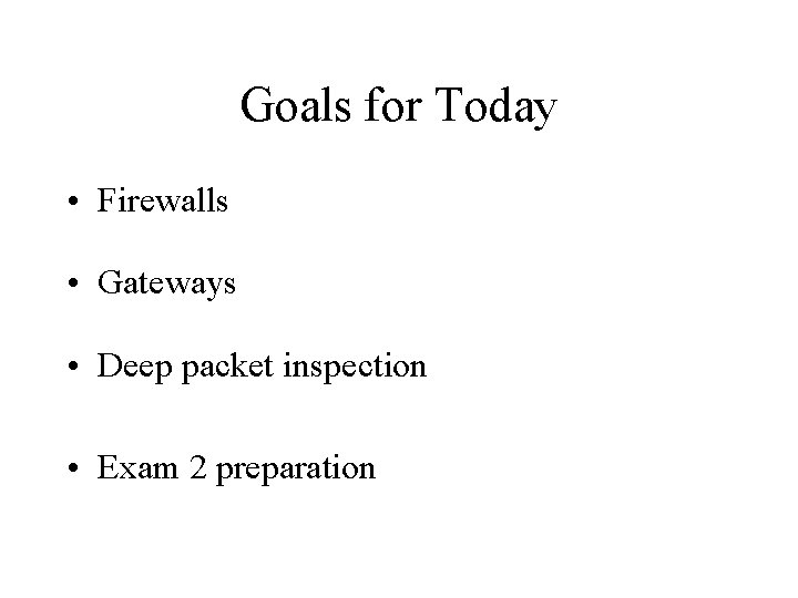 Goals for Today • Firewalls • Gateways • Deep packet inspection • Exam 2