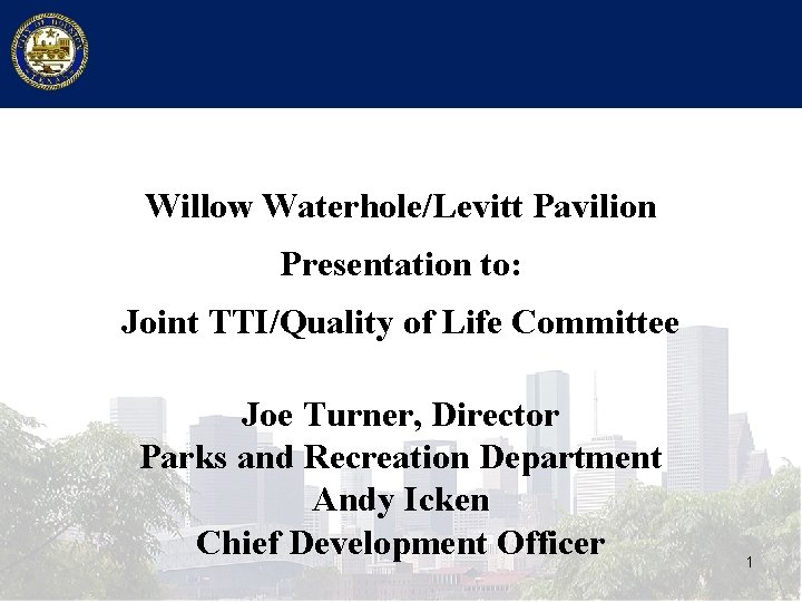 Willow Waterhole/Levitt Pavilion Presentation to: Joint TTI/Quality of Life Committee Joe Turner, Director Parks