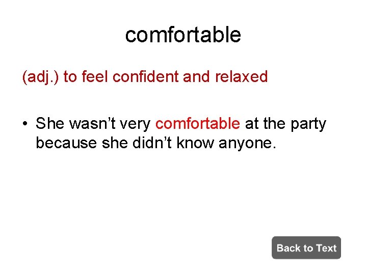 comfortable (adj. ) to feel confident and relaxed • She wasn’t very comfortable at