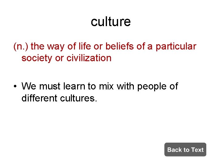 culture (n. ) the way of life or beliefs of a particular society or