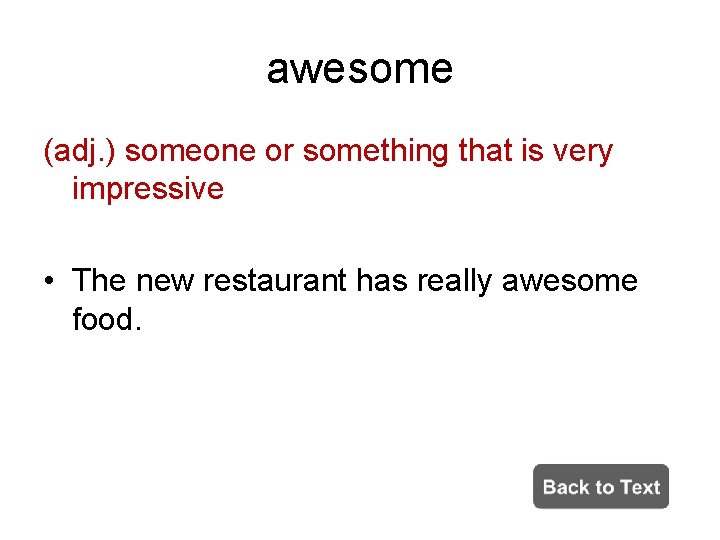 awesome (adj. ) someone or something that is very impressive • The new restaurant
