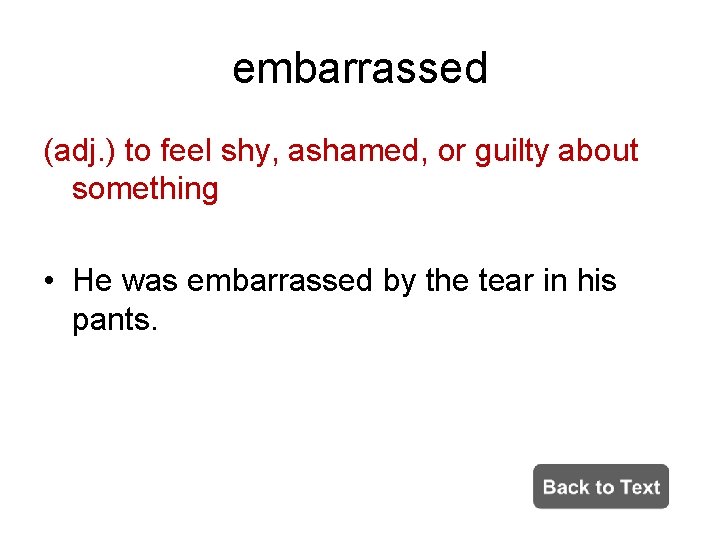 embarrassed (adj. ) to feel shy, ashamed, or guilty about something • He was