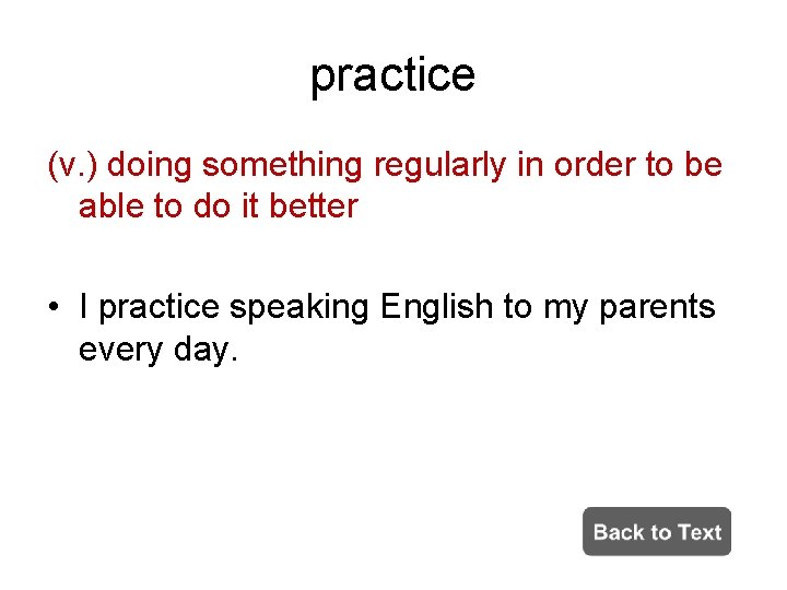 practice (v. ) doing something regularly in order to be able to do it