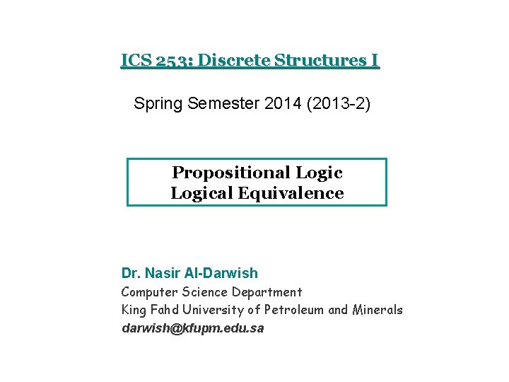 ICS 253: Discrete Structures I Spring Semester 2014 (2013 -2) Propositional Logical Equivalence Dr.