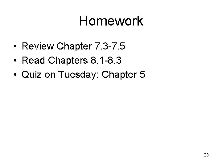 Homework • Review Chapter 7. 3 -7. 5 • Read Chapters 8. 1 -8.