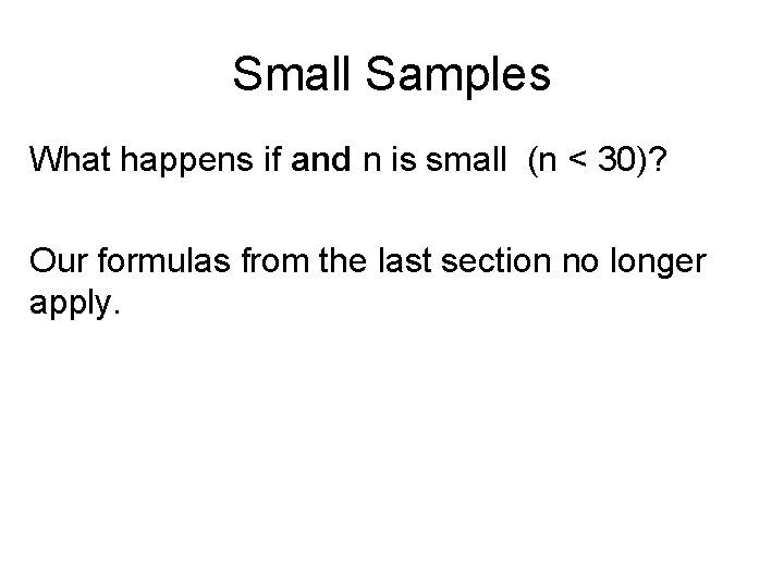 Small Samples What happens if and n is small (n < 30)? Our formulas