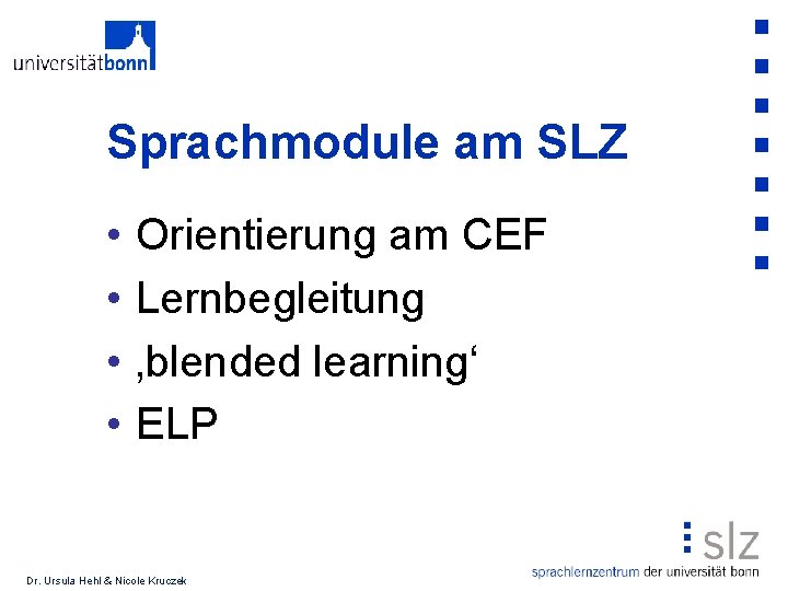 Sprachmodule am SLZ • • Orientierung am CEF Lernbegleitung ‚blended learning‘ ELP Dr. Ursula