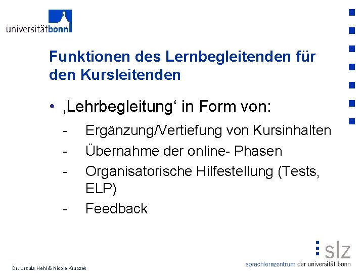 Funktionen des Lernbegleitenden für den Kursleitenden • ‚Lehrbegleitung‘ in Form von: - Ergänzung/Vertiefung von
