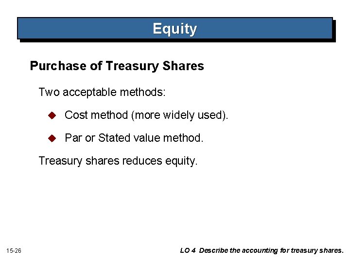 Equity Purchase of Treasury Shares Two acceptable methods: u Cost method (more widely used). Equity Purchase of Treasury Shares Two acceptable methods: u Cost method (more widely used).