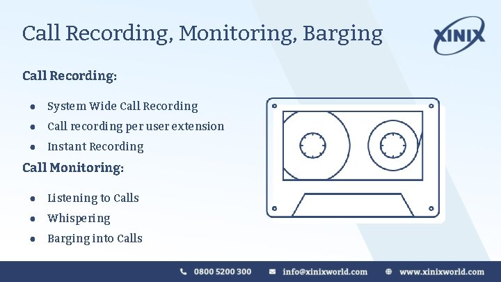 Call Recording, Monitoring, Barging Call Recording: ● System Wide Call Recording ● Call recording Call Recording, Monitoring, Barging Call Recording: ● System Wide Call Recording ● Call recording