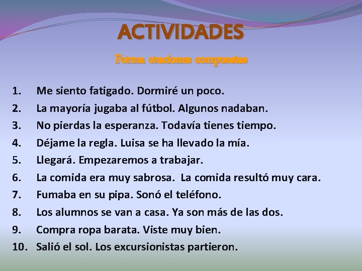 ACTIVIDADES Forma oraciones compuestas 1. 2. 3. 4. 5. 6. 7. 8. 9. 10.