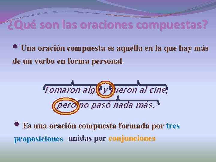 ¿Qué son las oraciones compuestas? • Una oración compuesta es aquella en la que