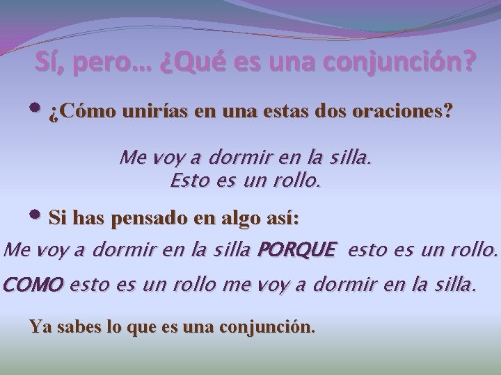 Sí, pero… ¿Qué es una conjunción? • ¿Cómo unirías en una estas dos oraciones?