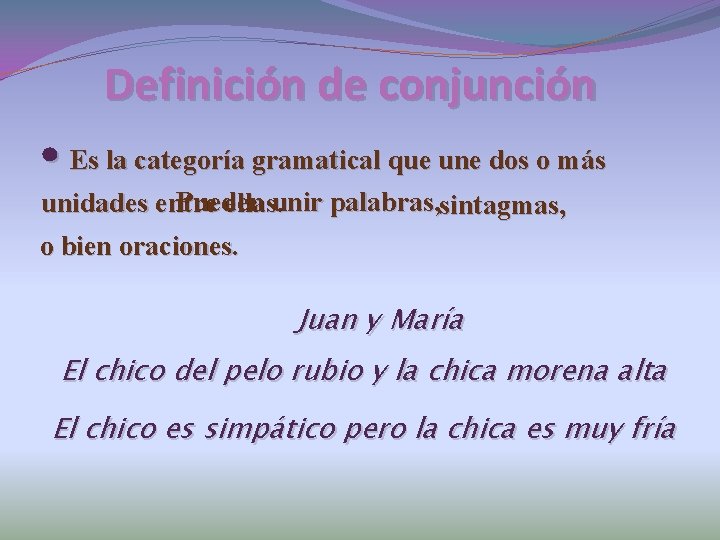 Definición de conjunción • Es la categoría gramatical que une dos o más Pueden