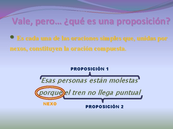 Vale, pero… ¿qué es una proposición? • Es cada una de las oraciones simples