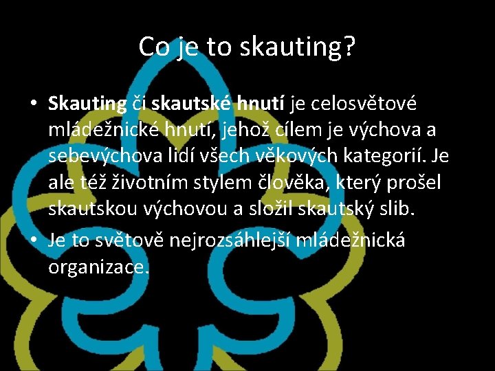 Co je to skauting? • Skauting či skautské hnutí je celosvětové mládežnické hnutí, jehož Co je to skauting? • Skauting či skautské hnutí je celosvětové mládežnické hnutí, jehož