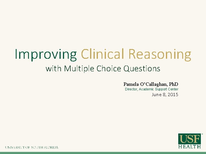 Improving Clinical Reasoning with Multiple Choice Questions Pamela O’Callaghan, Ph. D Director, Academic Support