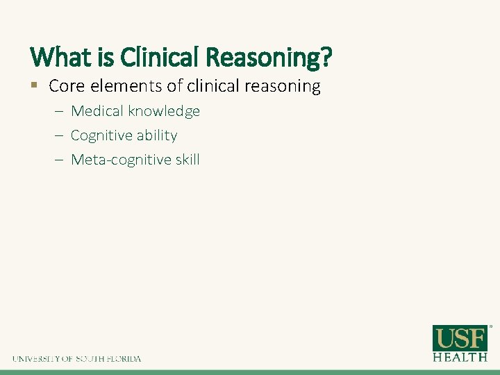 What is Clinical Reasoning? § Core elements of clinical reasoning – Medical knowledge –