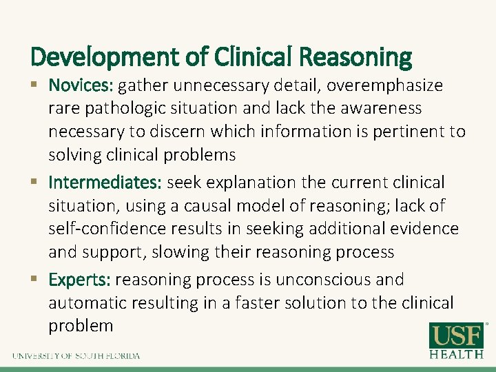 Development of Clinical Reasoning § Novices: gather unnecessary detail, overemphasize rare pathologic situation and