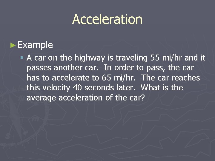 Acceleration ► Example § A car on the highway is traveling 55 mi/hr and