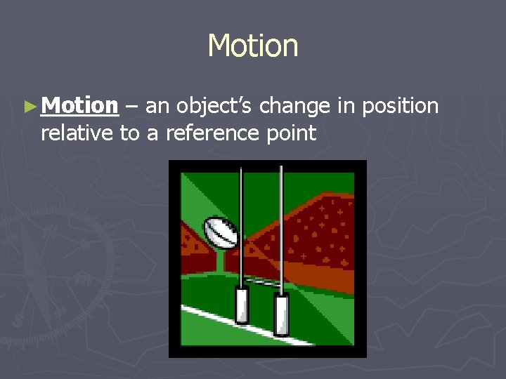 Motion ► Motion – an object’s change in position relative to a reference point