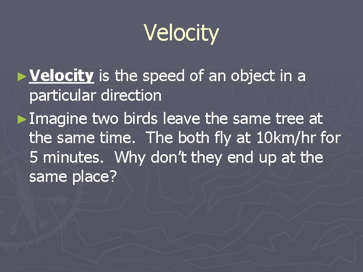 Velocity ► Velocity is the speed of an object in a particular direction ►