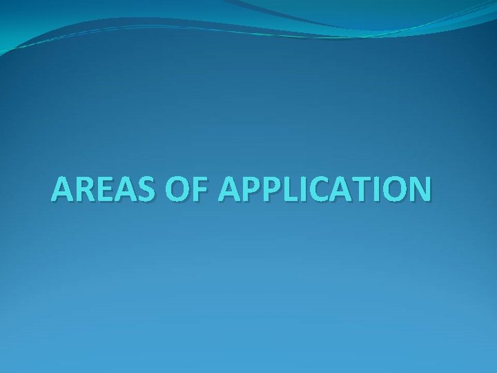 AREAS OF APPLICATION 