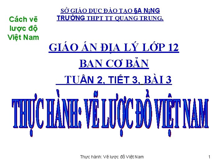 Cách vẽ lược độ Việt Nam SỞ GIÁO DỤC ĐÀO TẠO §A N¡NG TRƯỜNG