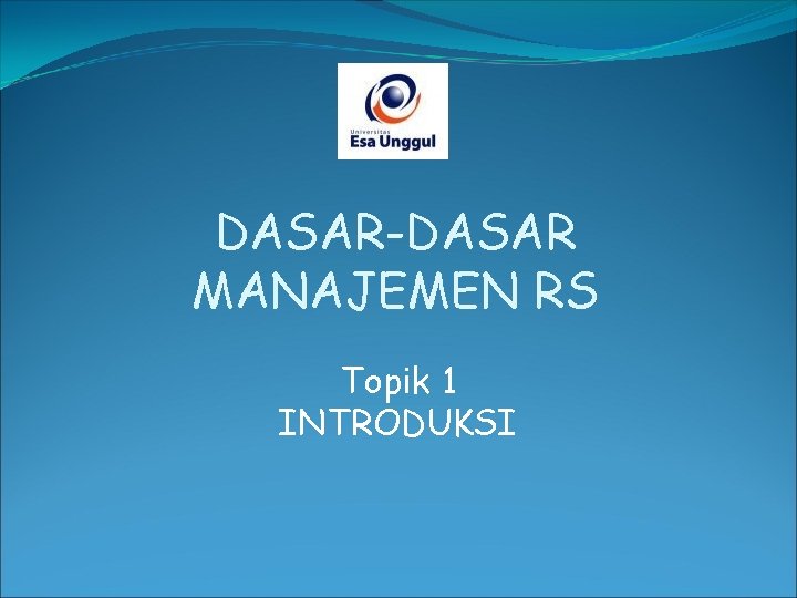 DASAR-DASAR MANAJEMEN RS Topik 1 INTRODUKSI 