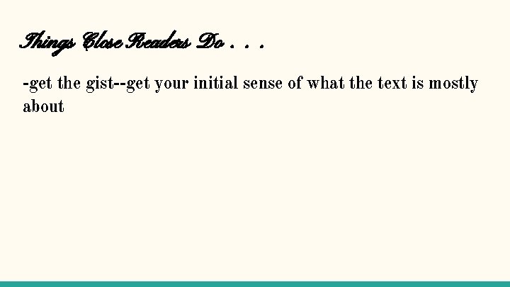 Things Close Readers Do. . . -get the gist--get your initial sense of what