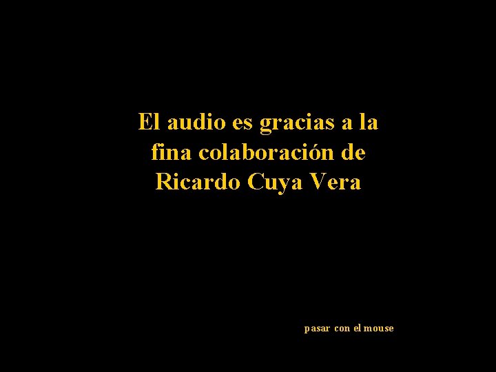 El audio es gracias a la fina colaboración de Ricardo Cuya Vera pasar con