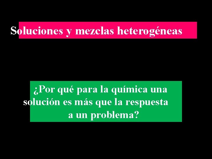 Soluciones y mezclas heterogéneas ¿Por qué para la química una solución es más que