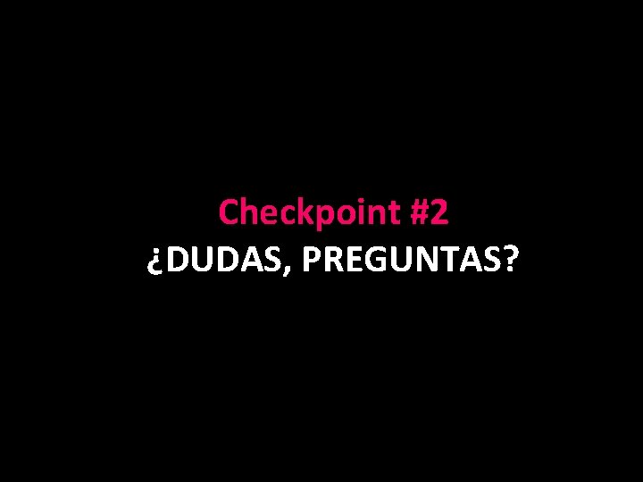 Checkpoint #2 ¿DUDAS, PREGUNTAS? 
