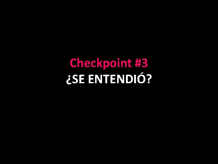 Checkpoint #3 ¿SE ENTENDIÓ? 