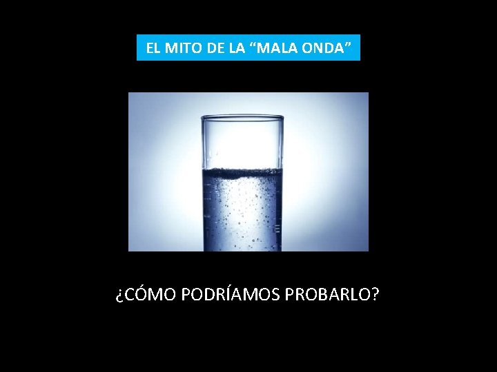 EL MITO DE LA “MALA ONDA” ¿CÓMO PODRÍAMOS PROBARLO? 