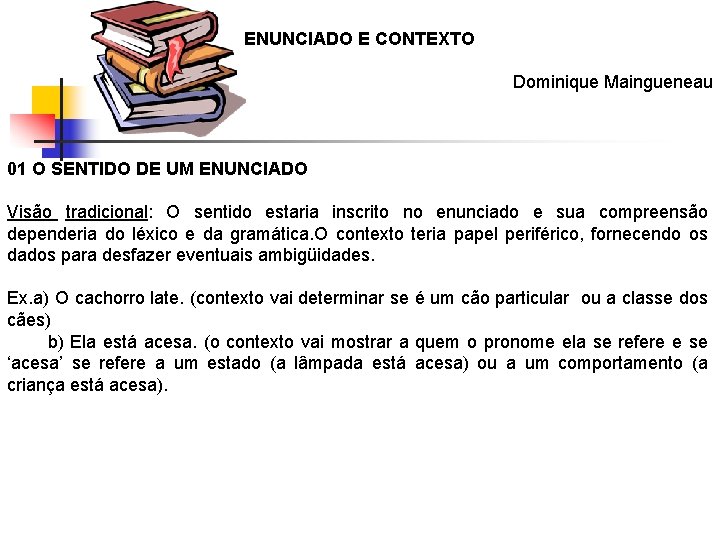 ENUNCIADO E CONTEXTO Dominique Maingueneau 01 O SENTIDO DE UM ENUNCIADO Visão tradicional: O