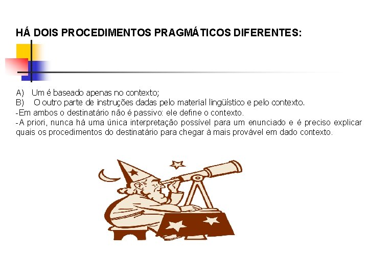 HÁ DOIS PROCEDIMENTOS PRAGMÁTICOS DIFERENTES: A) Um é baseado apenas no contexto; B) O