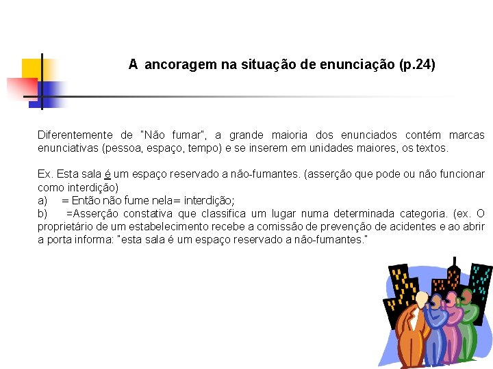 A ancoragem na situação de enunciação (p. 24) Diferentemente de “Não fumar”, a grande
