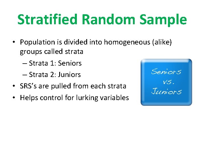 Stratified Random Sample • Population is divided into homogeneous (alike) groups called strata –