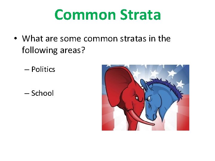 Common Strata • What are some common stratas in the following areas? – Politics