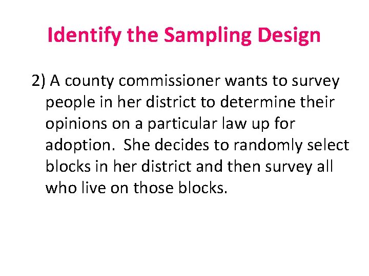 Identify the Sampling Design 2) A county commissioner wants to survey people in her